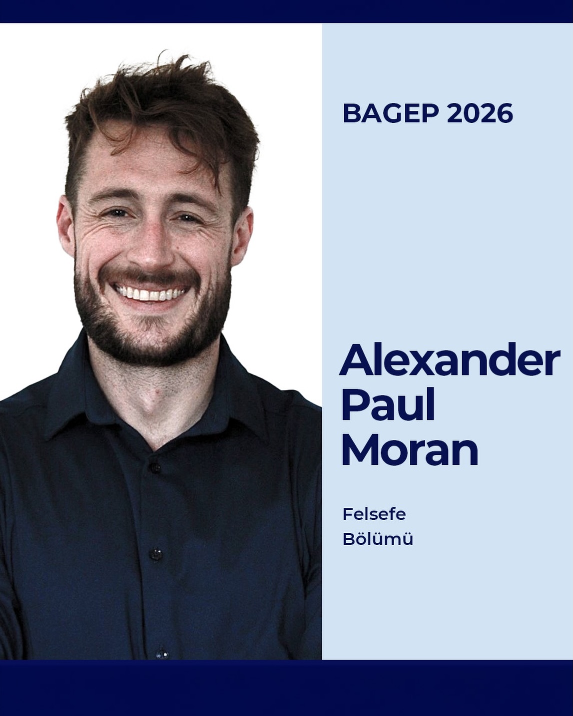 Alexander Paul Moran
İnsani Bilimler ve Edebiyat Fakültesi, Felsefe Bölümü öğretim üyelerinden Dr. Öğr. Alexander Paul Moran, Bilim Akademisi Genç Bilim İnsanları Ödül Programı BAGEP 2026 ödülüne layık görülmüştür.

#research #araştırma #bilkent #bilkentuniversity #bilkentüniversitesi 

Asst. Prof. Alexander Paul Moran a faculty member in the Department of Philosophy at the Faculty of Humanities and Letters, has been awarded the Distinguished Young Scientist (BAGEP) awards for 2026.