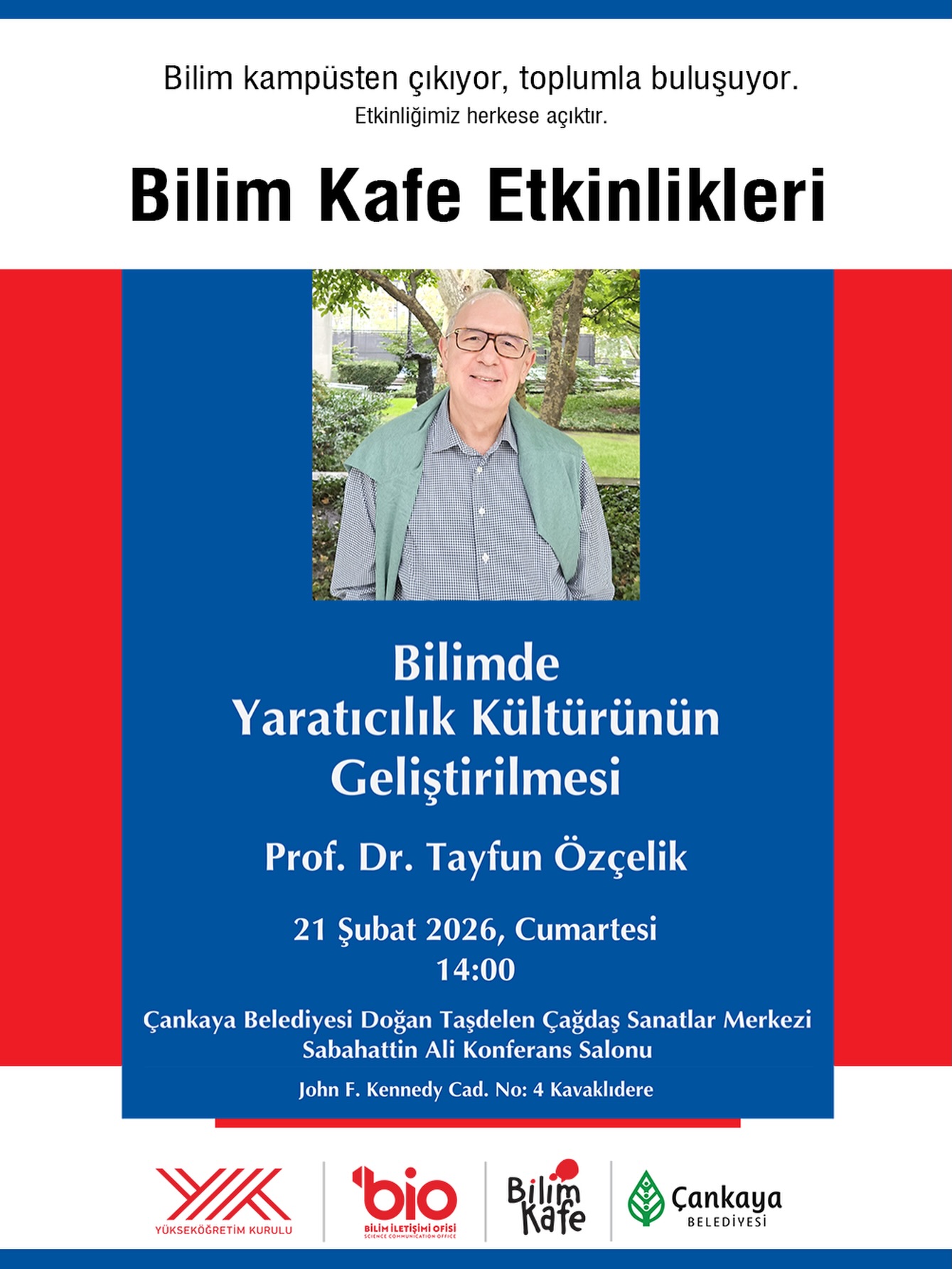 Bilim Kafe Etkinlikleri
Bilkent Bilim Kafe etkinlikleriyle bilim kampüsten çıkıyor, toplumla buluşuyor.
Bilimsel birikimimizi kampüs dışına taşıyarak daha geniş kitlelere ulaştırıyoruz. Bilim insanlarımız, bilime ilgi duyan katılımcılarla etkileşimli bir ortamda buluşacak. Sizleri de bu yolculuğa davet ediyoruz; birlikte keşfedelim, birlikte yeni ufuklara açılalım.

Etkinliğimiz herkese açıktır, sizleri de aramızda görmekten mutluluk duyarız.

#bilimheryerde #bilimkafe #bilimvatan #herkesbilsin
@yuksekogretimiletisim @bilimiletisimiofisi @cankayaks